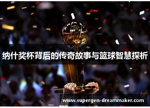 纳什奖杯背后的传奇故事与篮球智慧探析